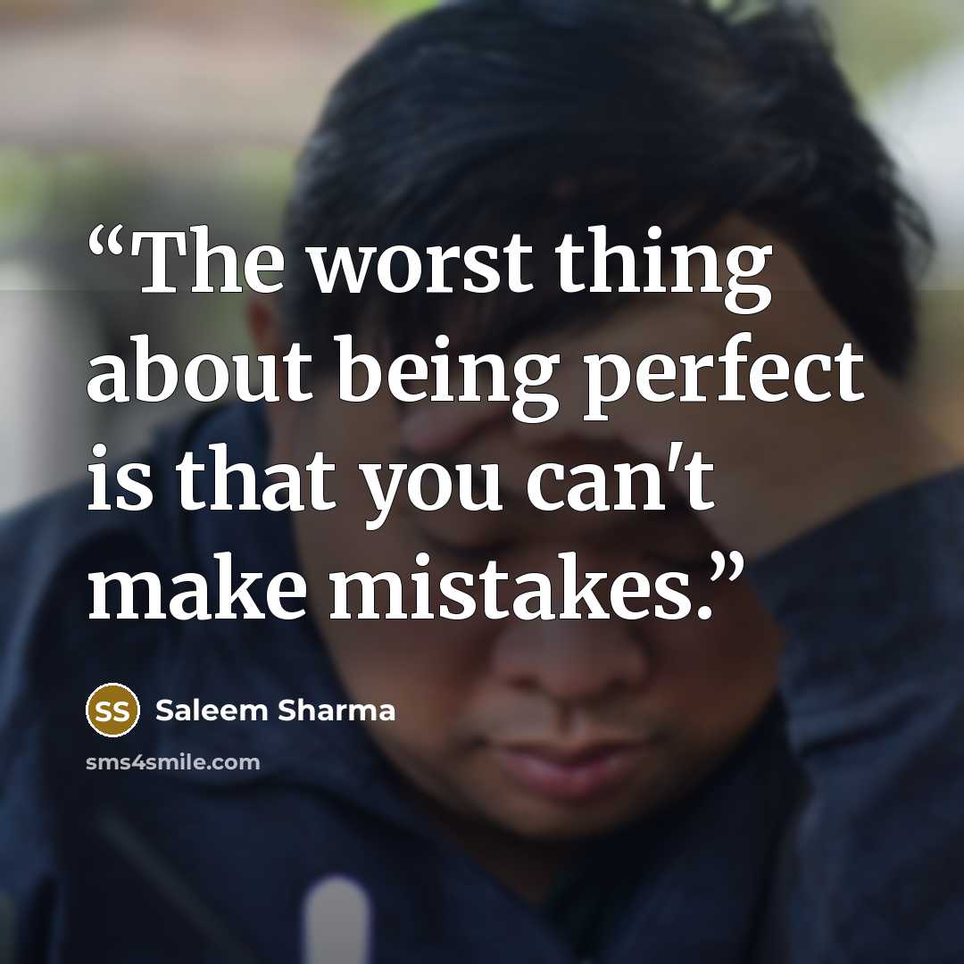 “The worst thing about being perfect is that you can't make mistakes.” quote by Saleem Sharma