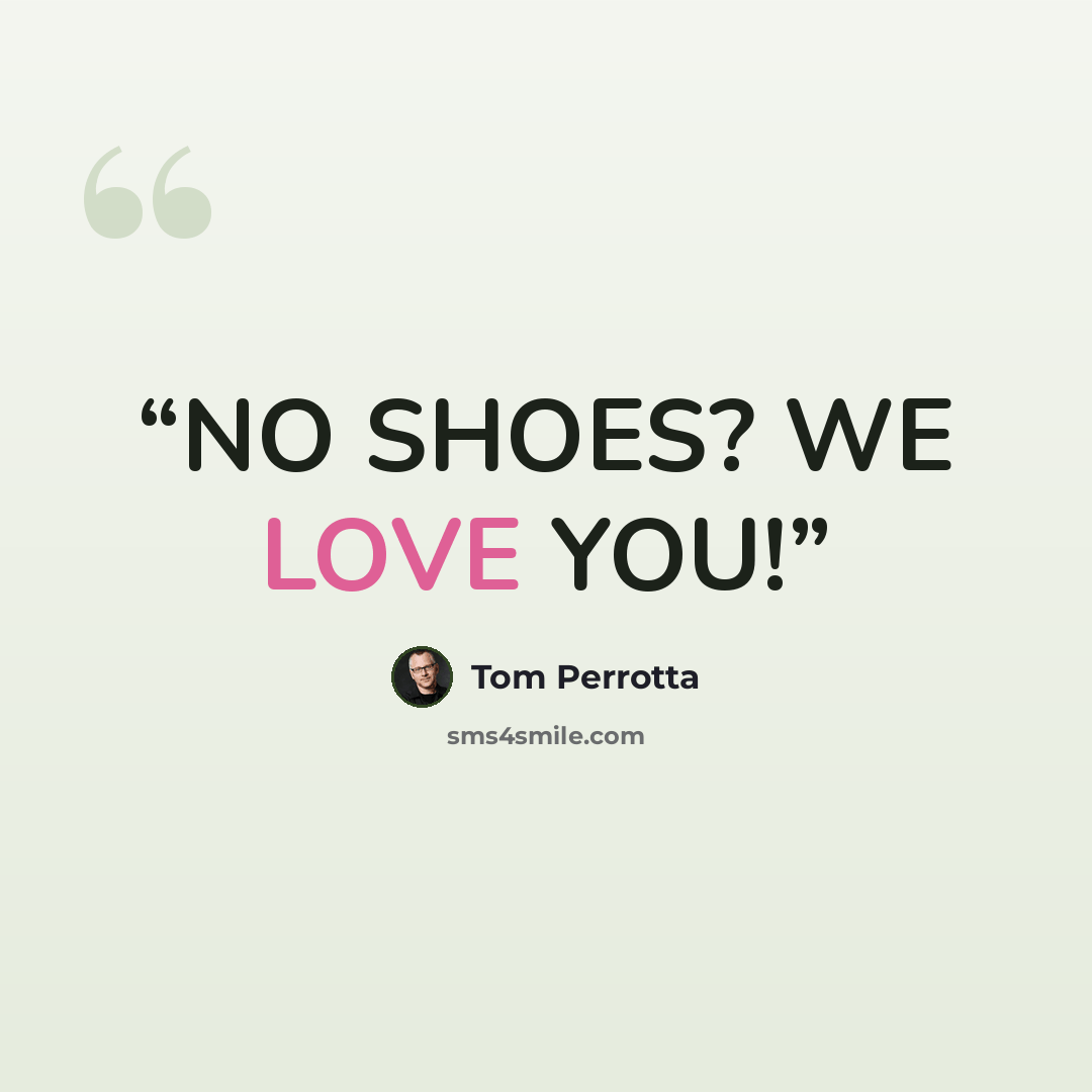 “NO SHOES? WE LOVE YOU!” quote by Tom Perrotta