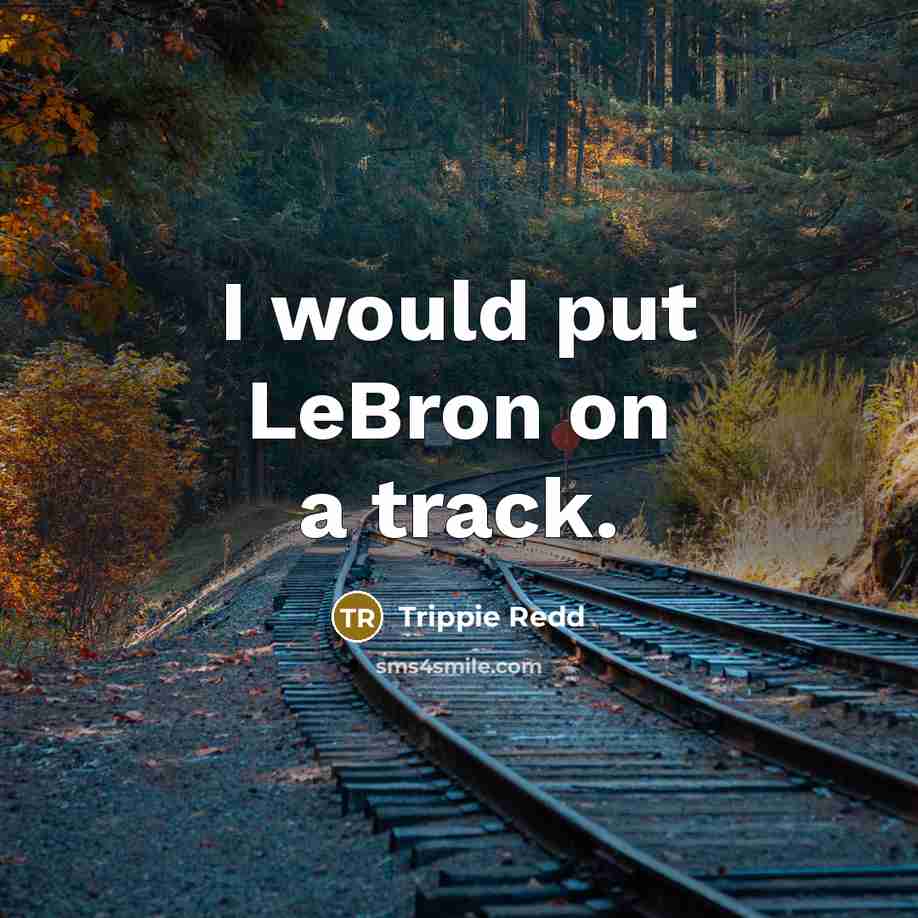 “I would put LeBron on a track.” quote by Trippie Redd