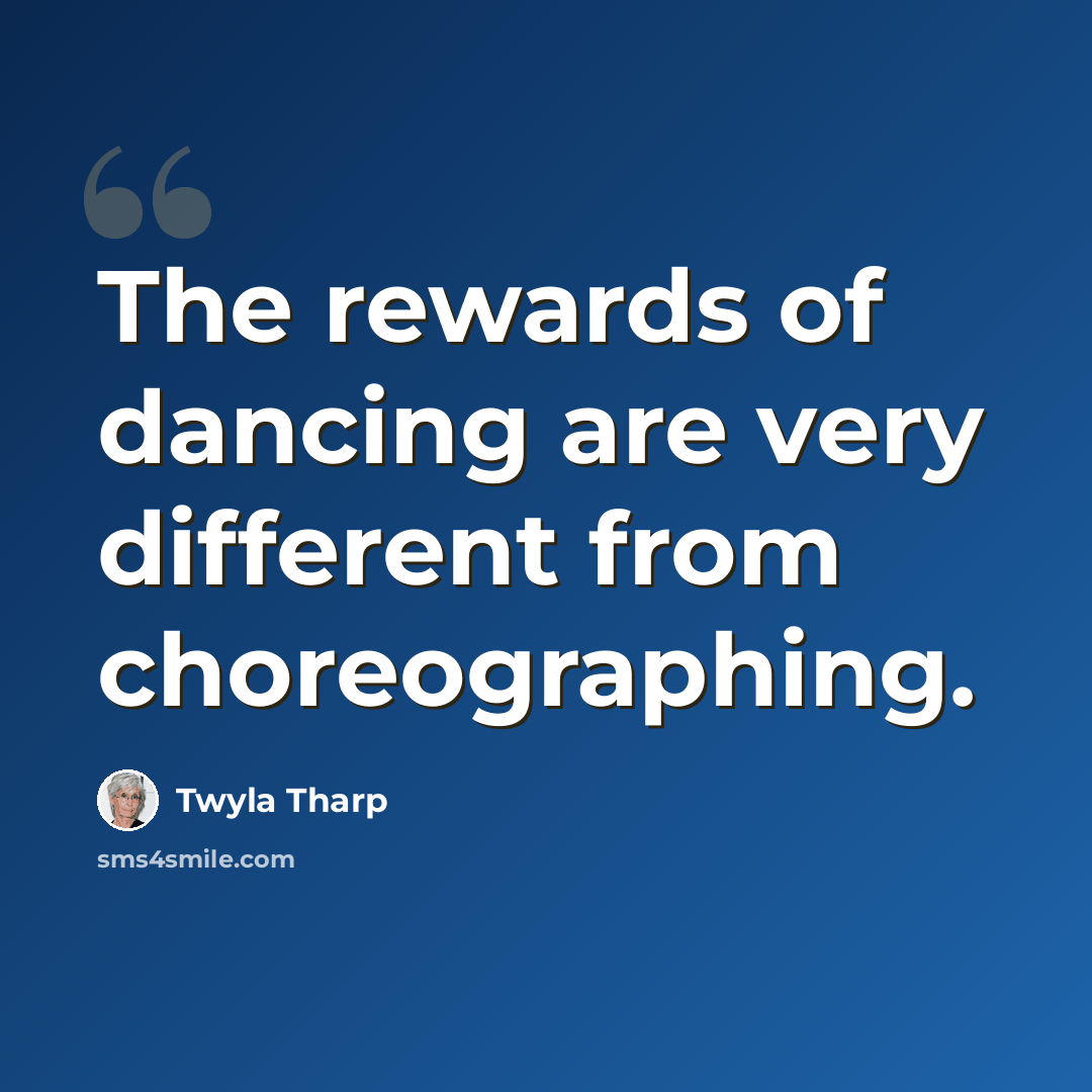 “The rewards of dancing are very different from choreographing.” quote by Twyla Tharp