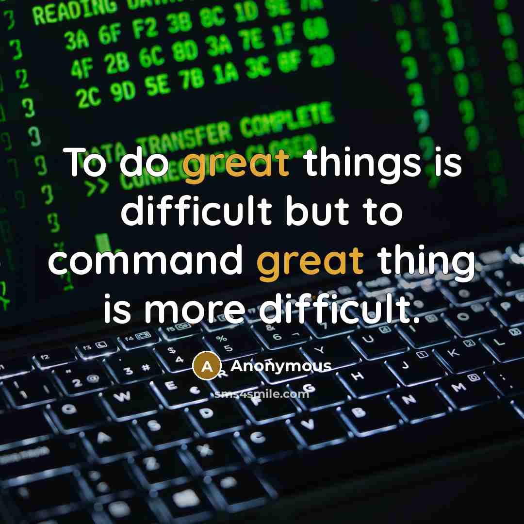 “To do great things is difficult but to command great thing is more difficult.” quote by Anonymous