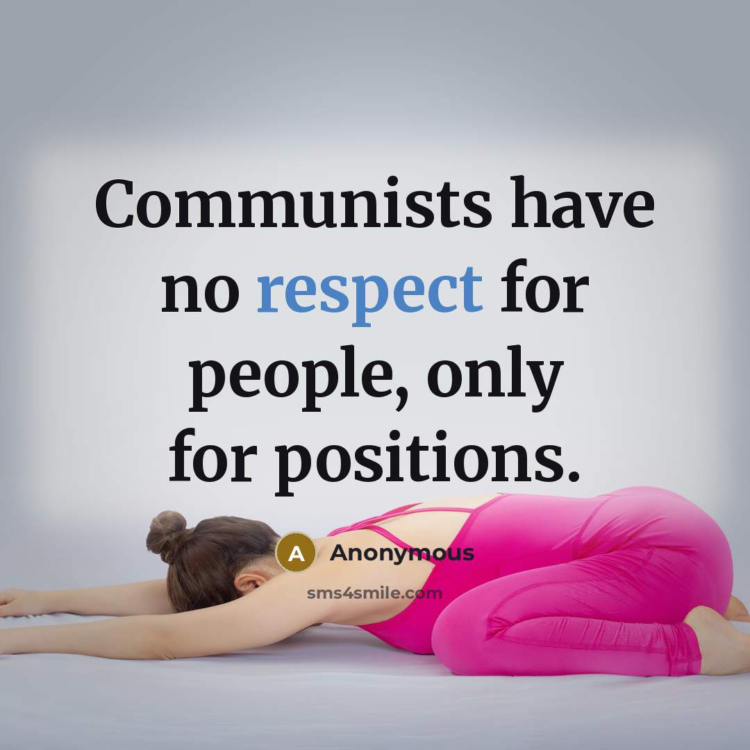 “Communists have no respect for people, only for positions.” quote by Anonymous