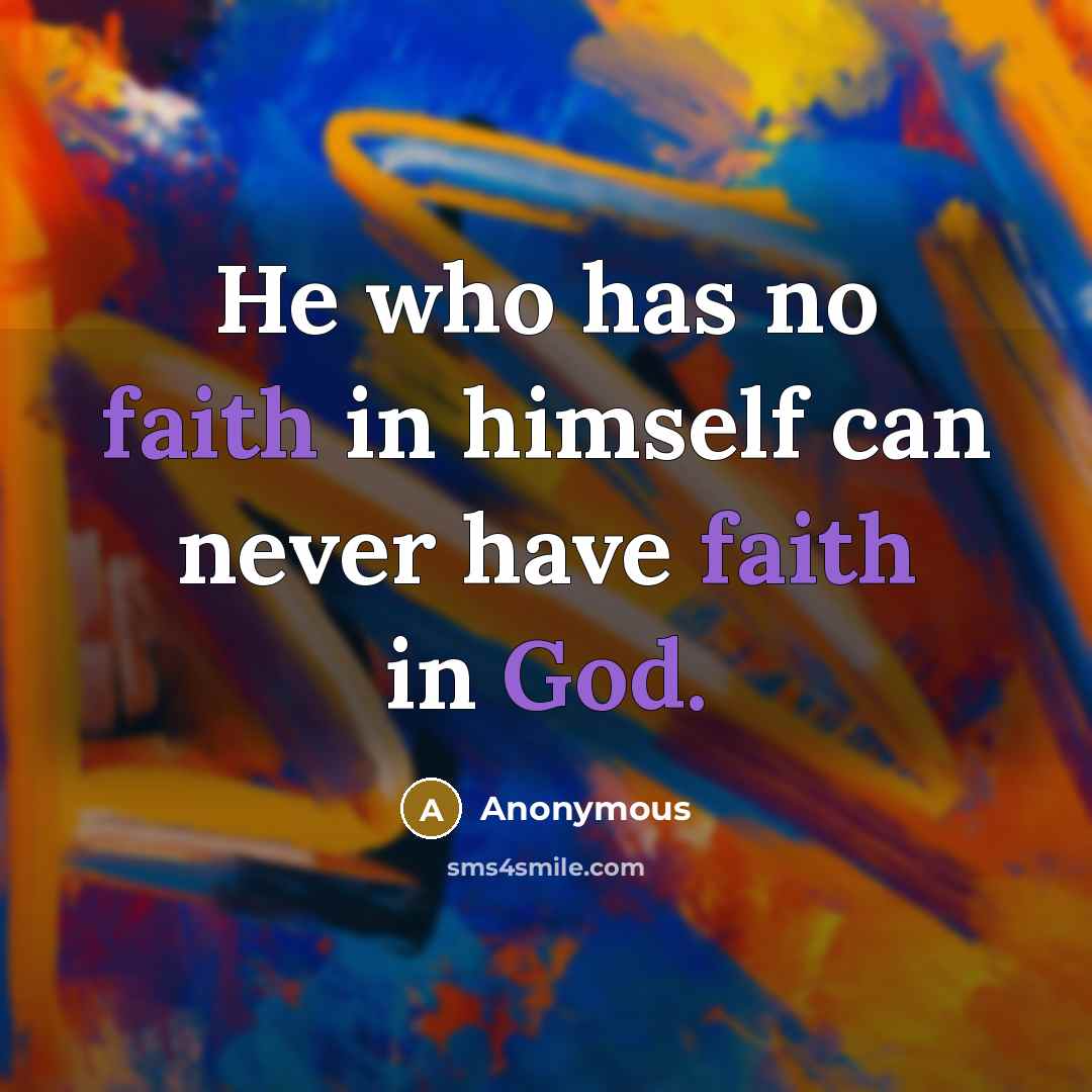 “He who has no faith in himself can never have faith in God.” quote by Anonymous