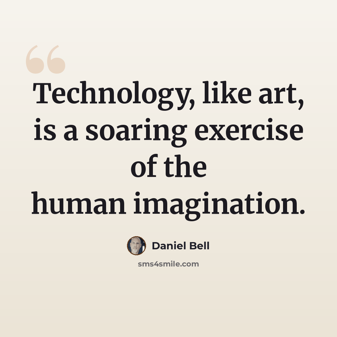 “Technology, like art, is a soaring exercise of the human imagination.” quote by Daniel Bell