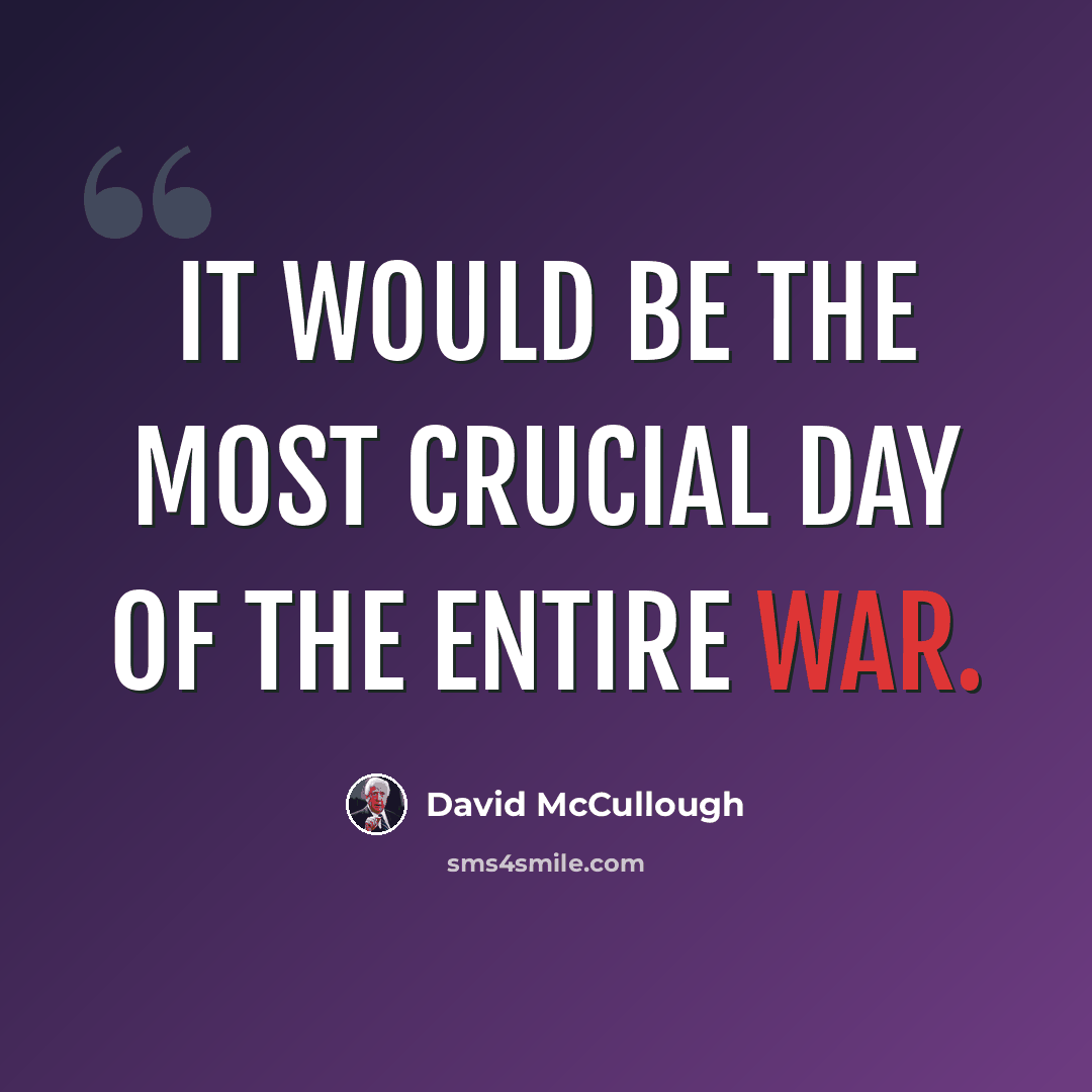 “It would be the most crucial day of the entire war.” quote by David McCullough