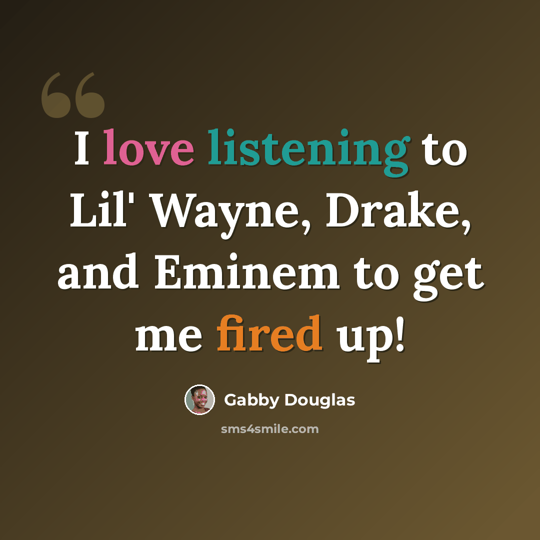 “I love listening to Lil' Wayne, Drake, and Eminem to get me fired up!” quote by Gabby Douglas