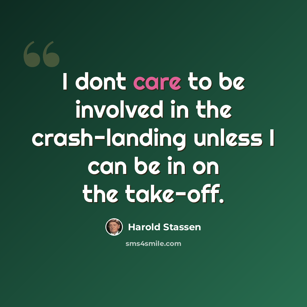 “I dont care to be involved in the crash-landing unless I can be in on the take-off.” quote by Harold Stassen