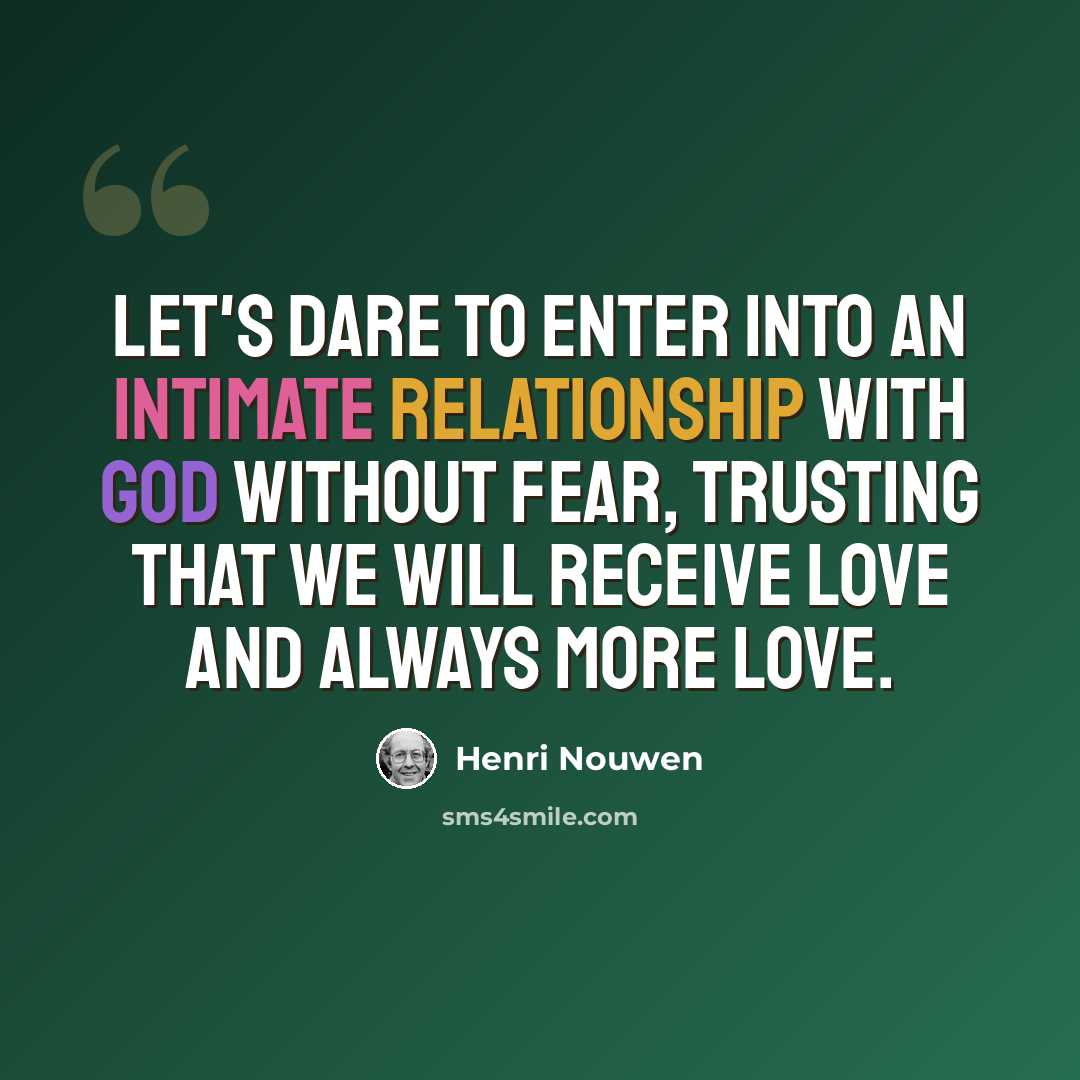 “Let's dare to enter into an intimate relationship with God without fear, trusting that we will receive love and always more love.” quote by Henri Nouwen