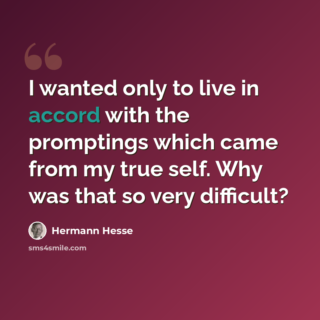 “I wanted only to live in accord with the promptings which came from my true self. Why was that so very difficult?” quote by Hermann Hesse