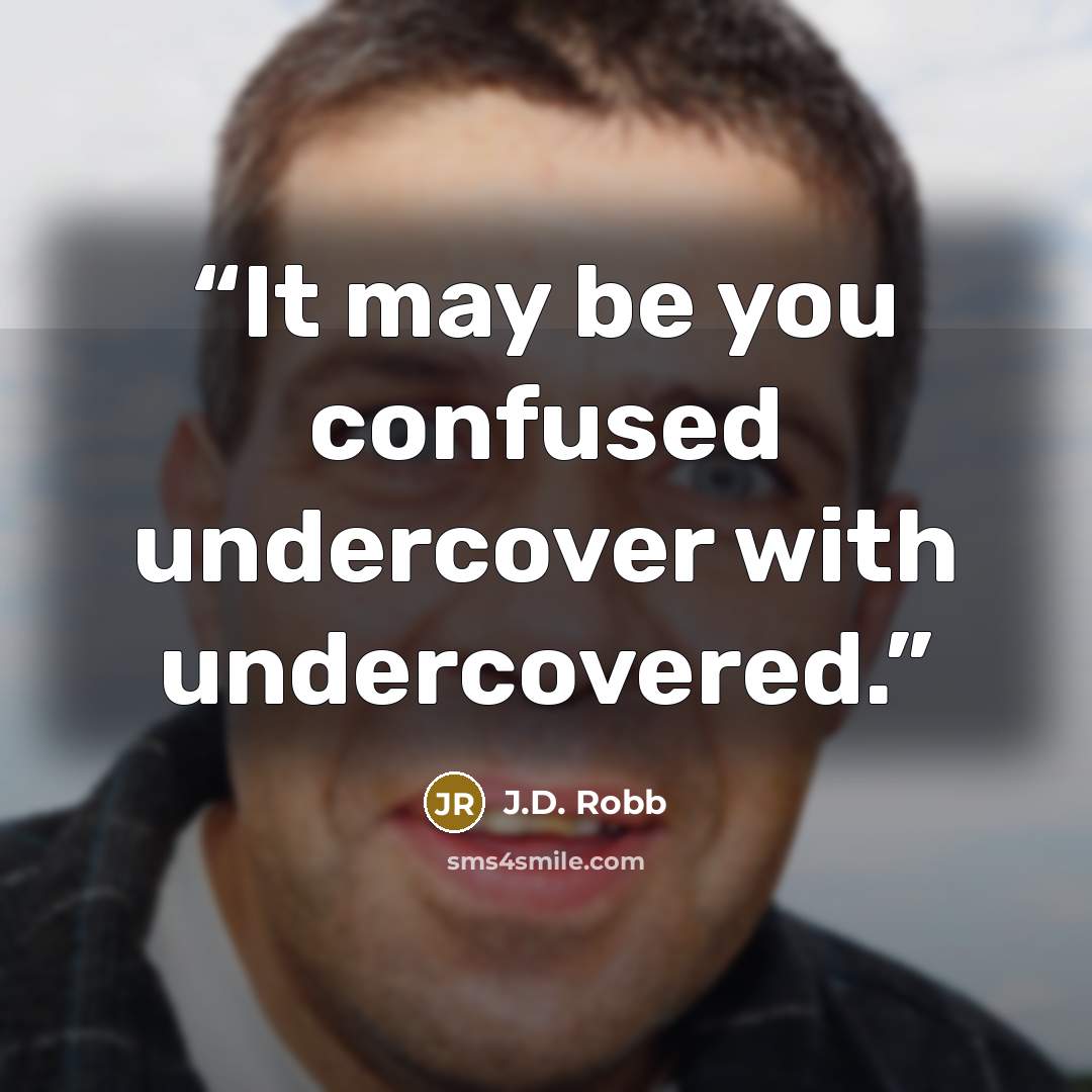 “It may be you confused undercover with undercovered.” quote by J.D. Robb