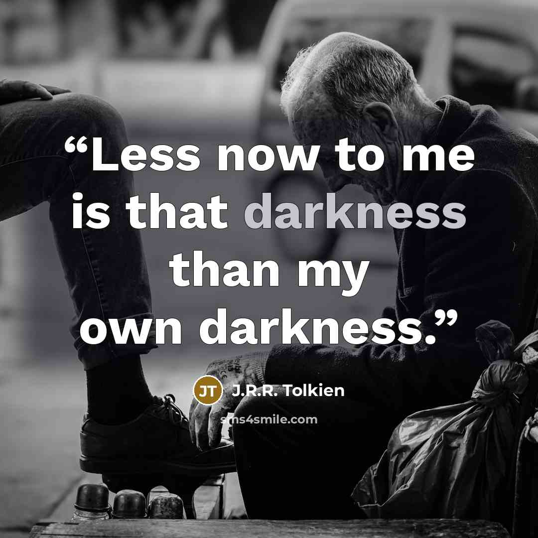“Less now to me is that darkness than my own darkness.” quote by J.R.R. Tolkien