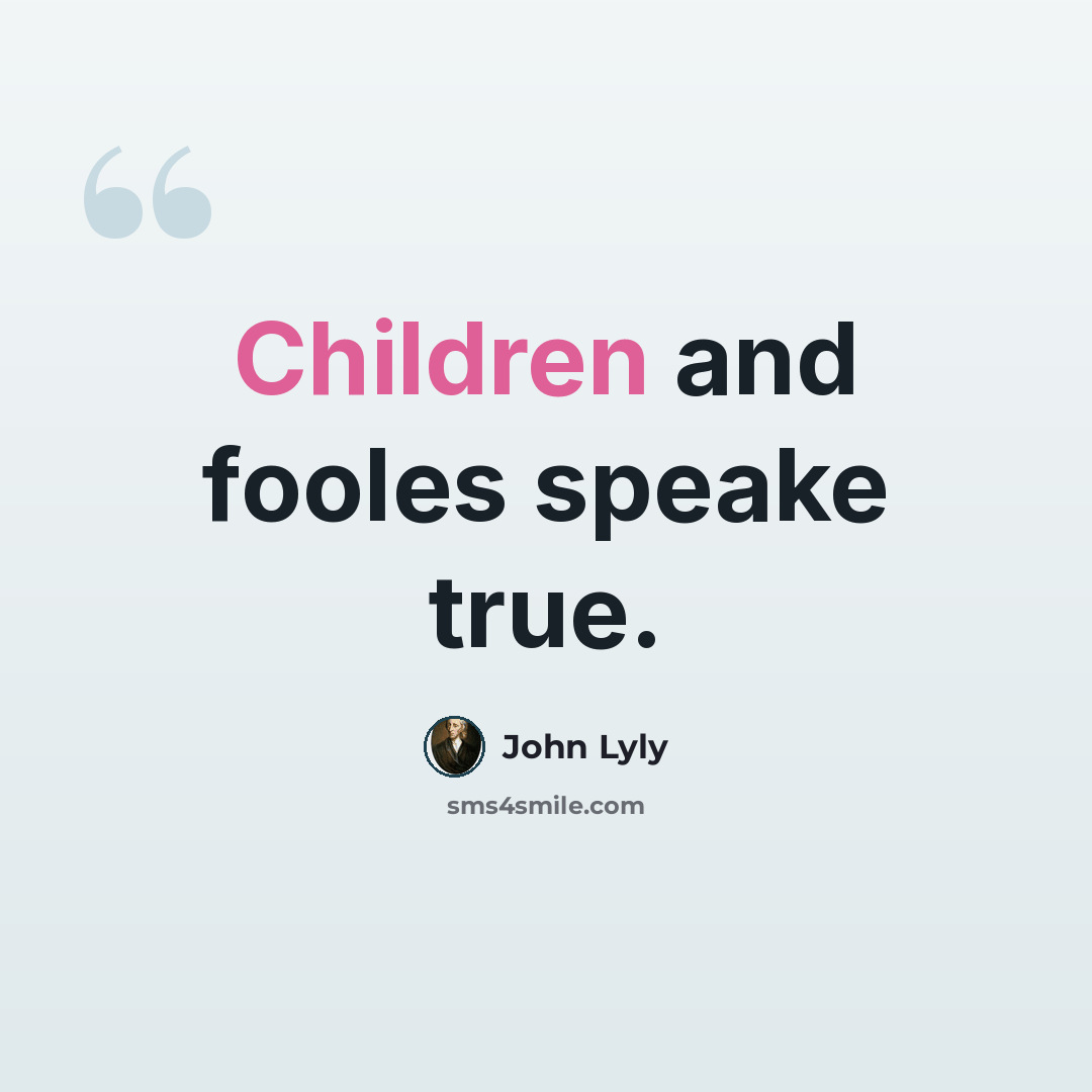 “Children and fooles speake true.” quote by John Lyly