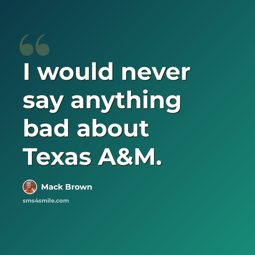 “I would never say anything bad about Texas A&M.” quote by Mack Brown