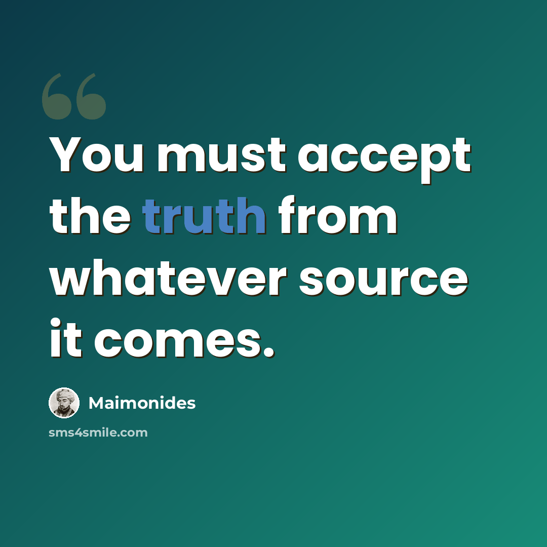 “You must accept the truth from whatever source it comes.” quote by Maimonides