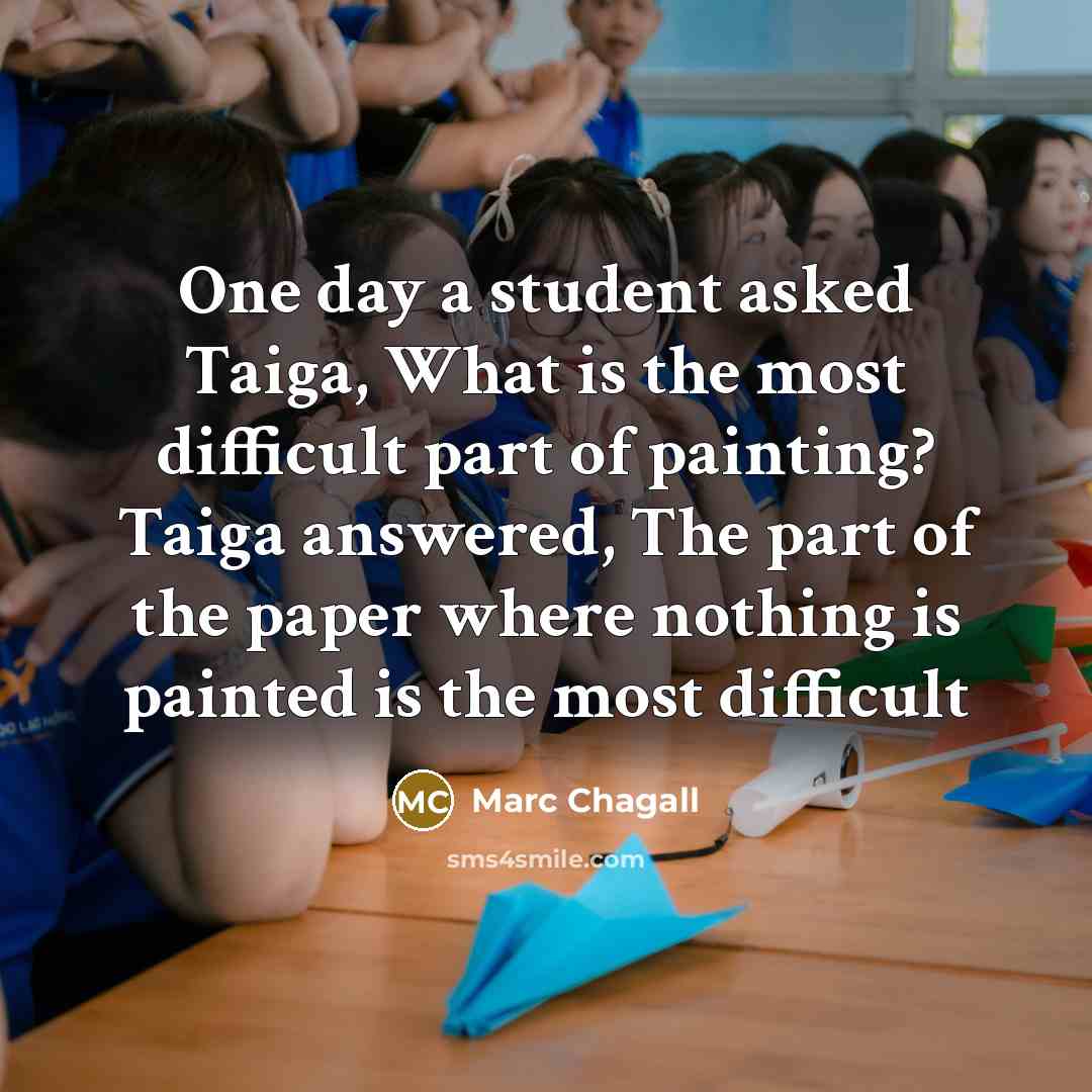 “One day a student asked Taiga, What is the most difficult part of painting? Taiga answered, The part of the paper where nothing is painted is the most difficult” quote by Marc Chagall