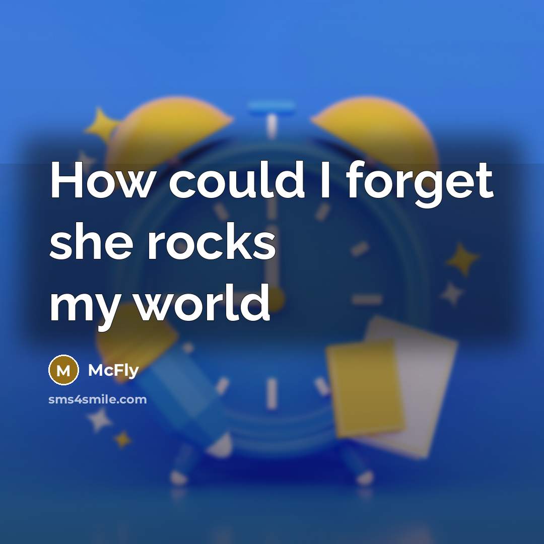 “How could I forget she rocks my world” quote by McFly