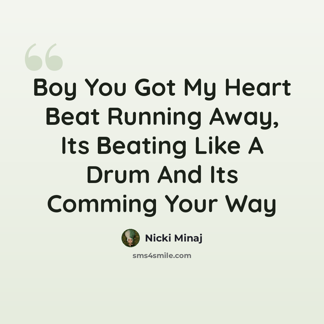 “Boy You Got My Heart Beat Running Away, Its Beating Like A Drum And Its Comming Your Way” quote by Nicki Minaj