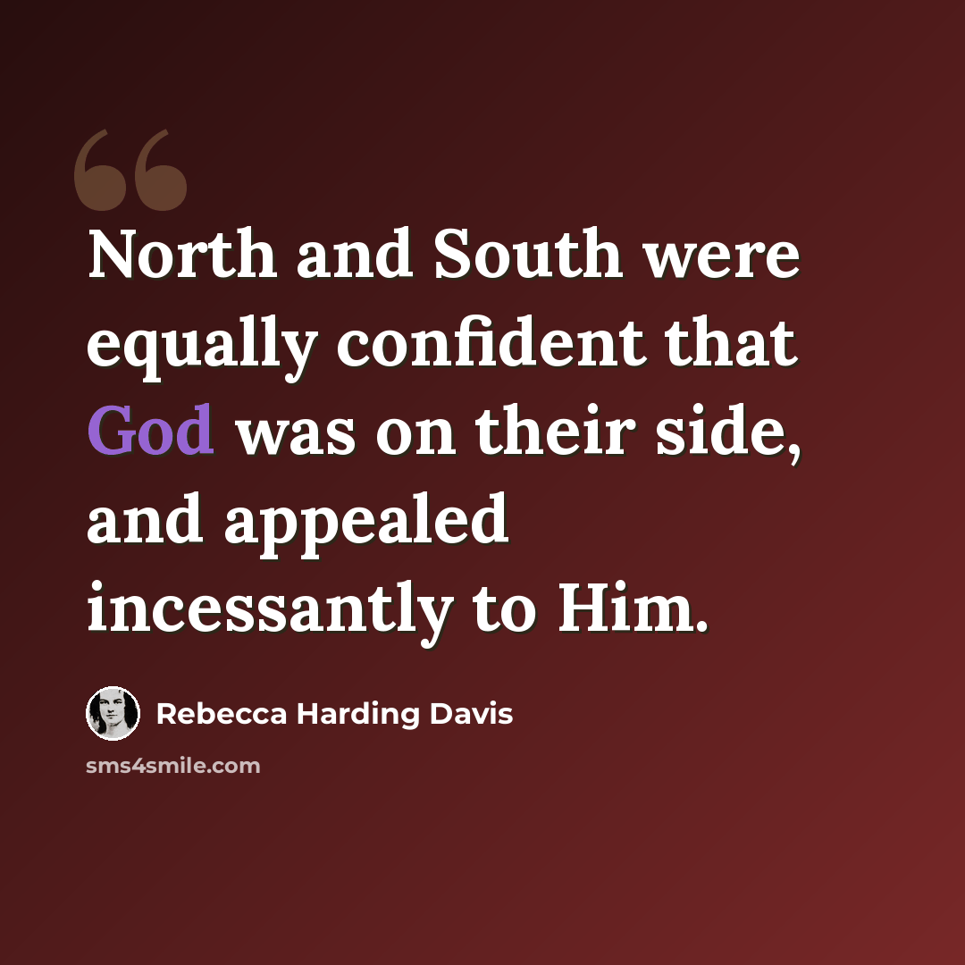 “North and South were equally confident that God was on their side, and appealed incessantly to Him.” quote by Rebecca Harding Davis