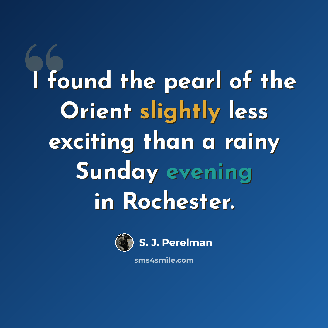 “I found the pearl of the Orient slightly less exciting than a rainy Sunday evening in Rochester.” quote by S. J. Perelman