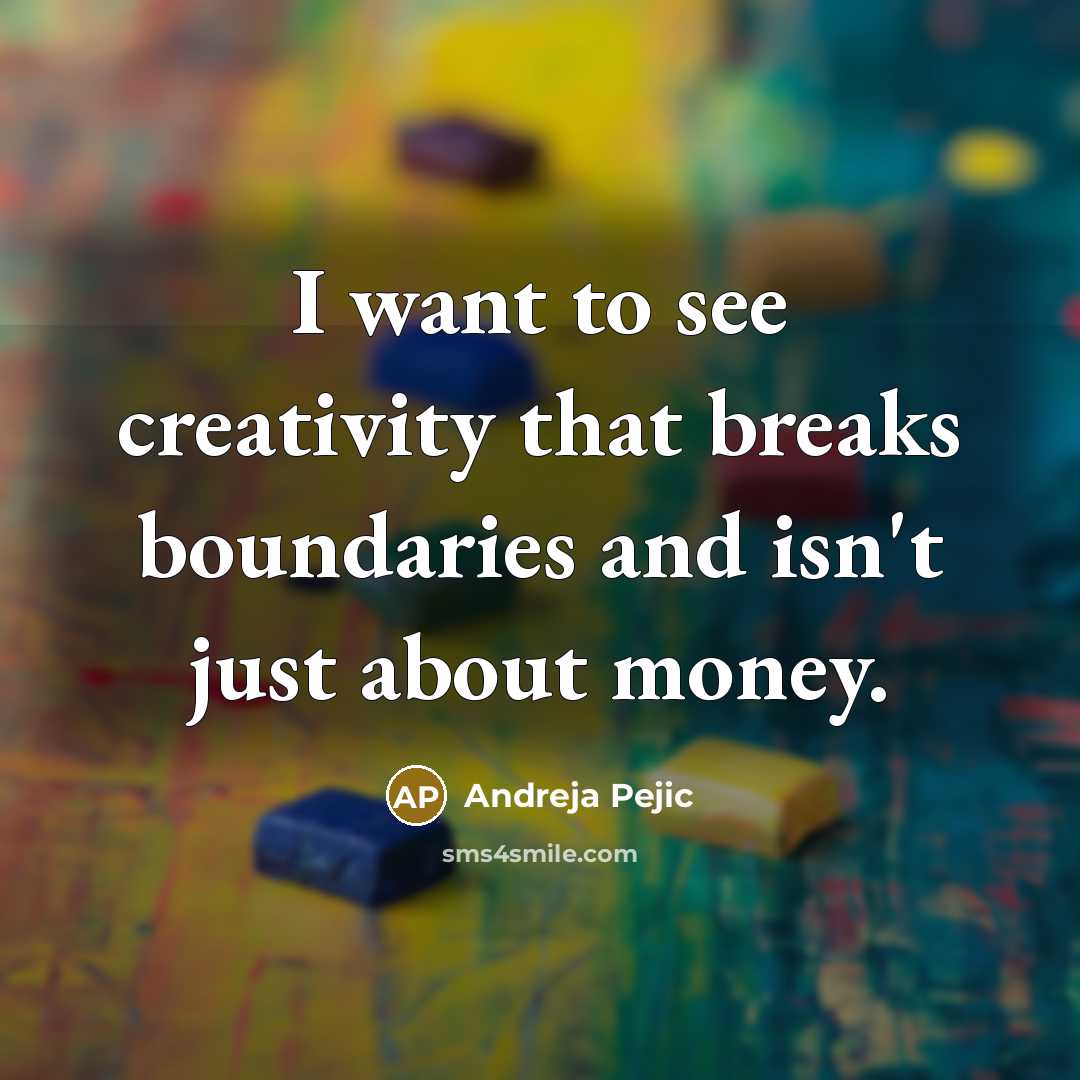 “I want to see creativity that breaks boundaries and isn't just about money.” quote by Andreja Pejic