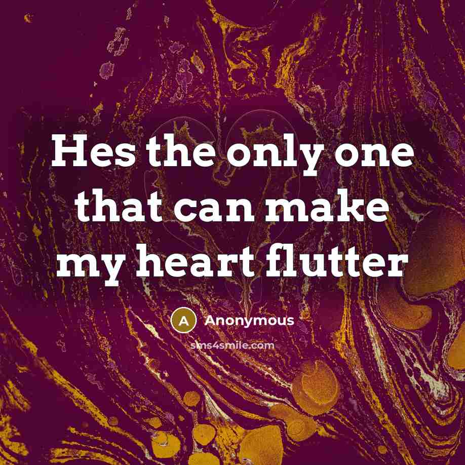 “Hes the only one that can make my heart flutter” quote by Anonymous