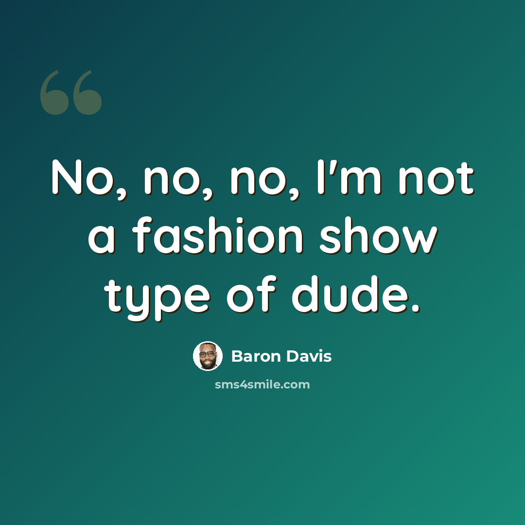 “No, no, no, I'm not a fashion show type of dude.” quote by Baron Davis