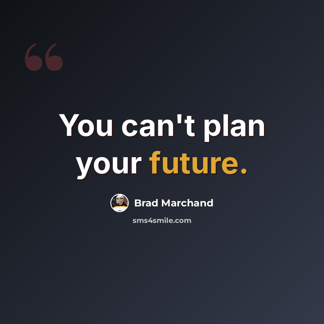“You can't plan your future.” quote by Brad Marchand