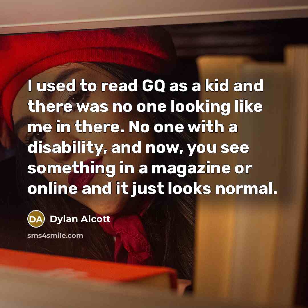 “I used to read GQ as a kid and there was no one looking like me in there. No one with a disability, and now, you see something in a magazine or online and it just looks normal.” quote by Dylan Alcott