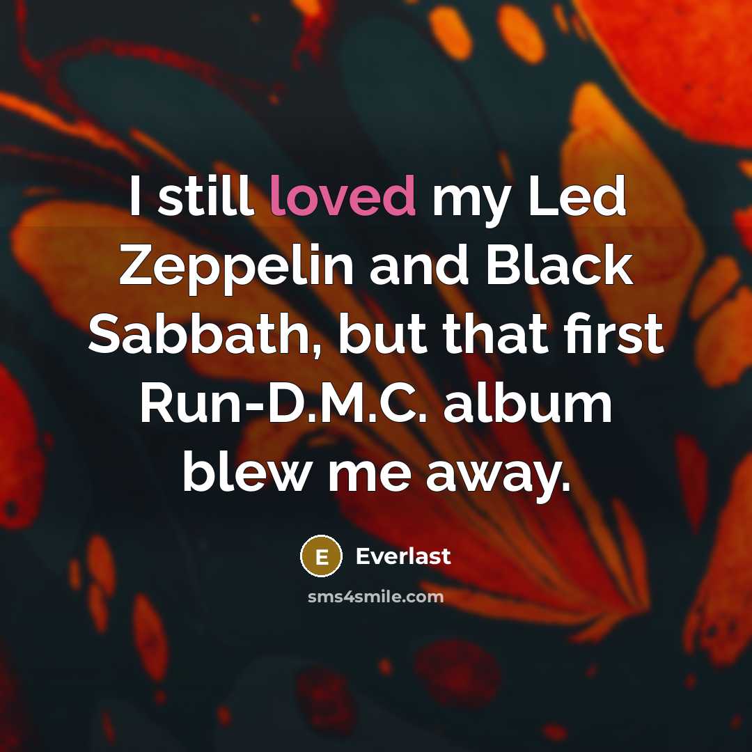 “I still loved my Led Zeppelin and Black Sabbath, but that first Run-D.M.C. album blew me away.” quote by Everlast