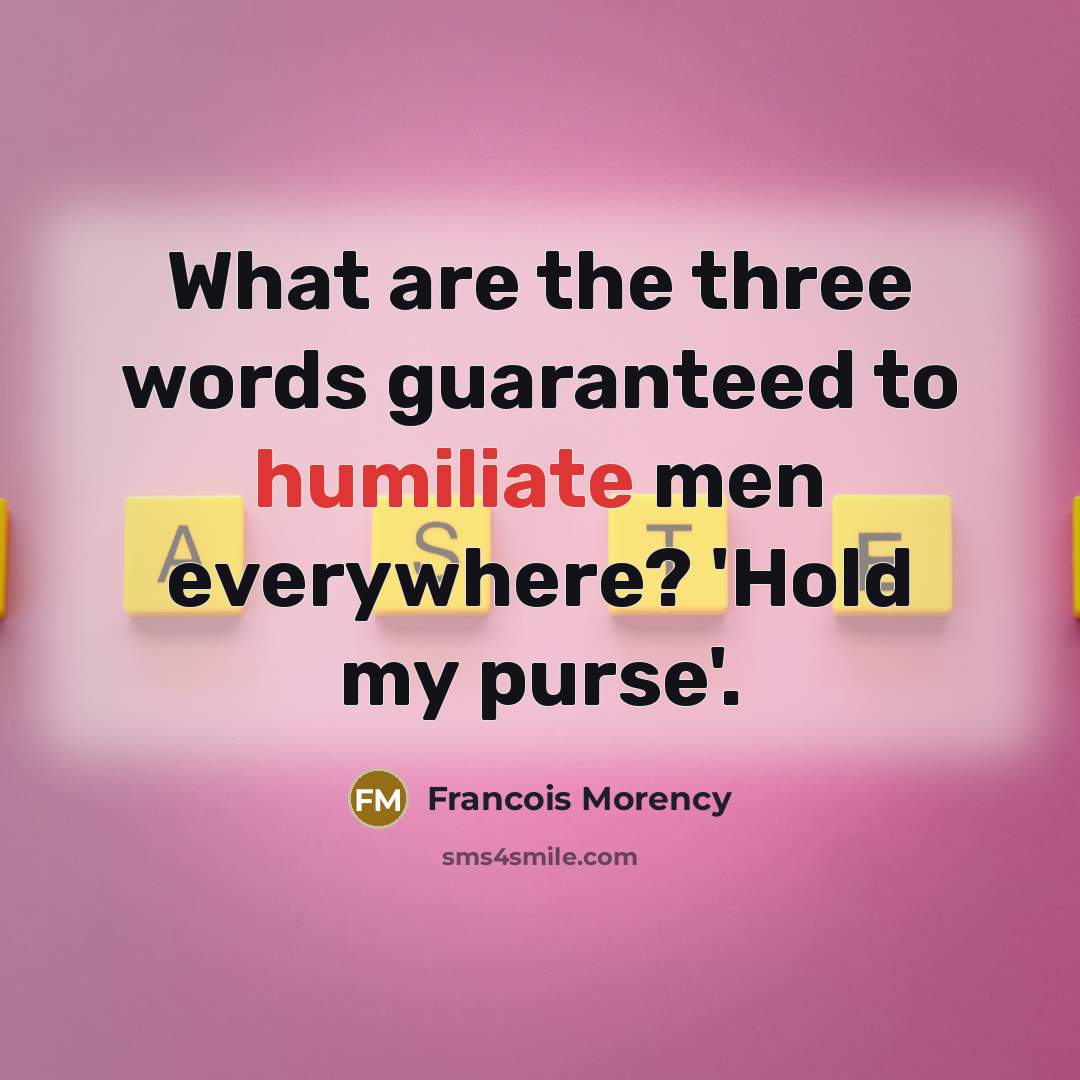 “What are the three words guaranteed to humiliate men everywhere? 'Hold my purse'.” quote by Francois Morency