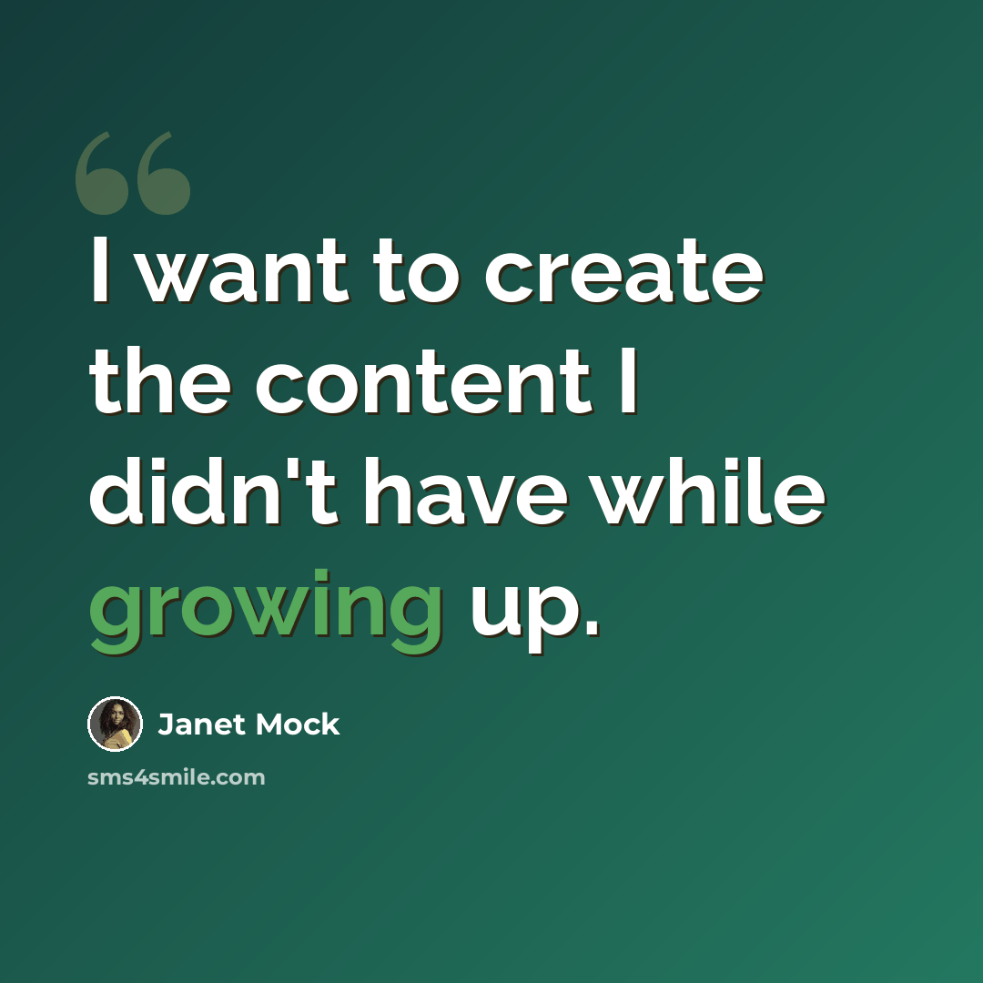 “I want to create the content I didn't have while growing up.” quote by Janet Mock
