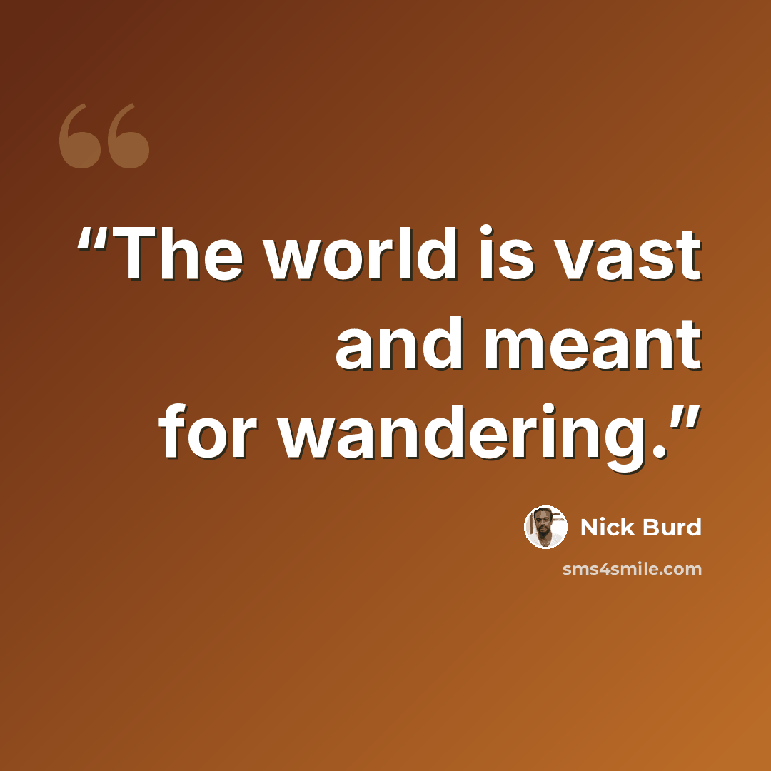 “The world is vast and meant for wandering.” quote by Nick Burd