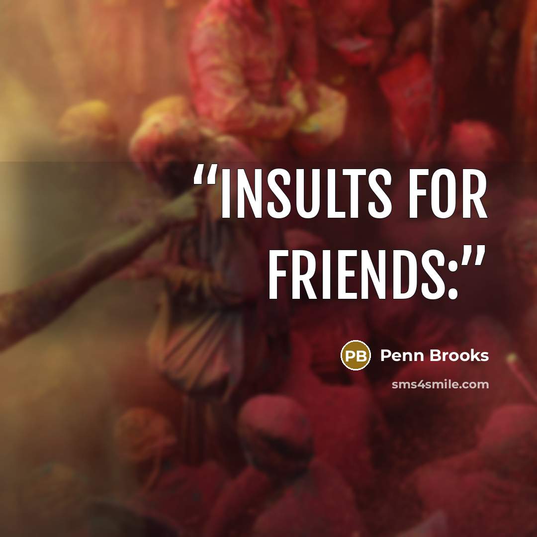 “Insults for friends:” quote by Penn Brooks