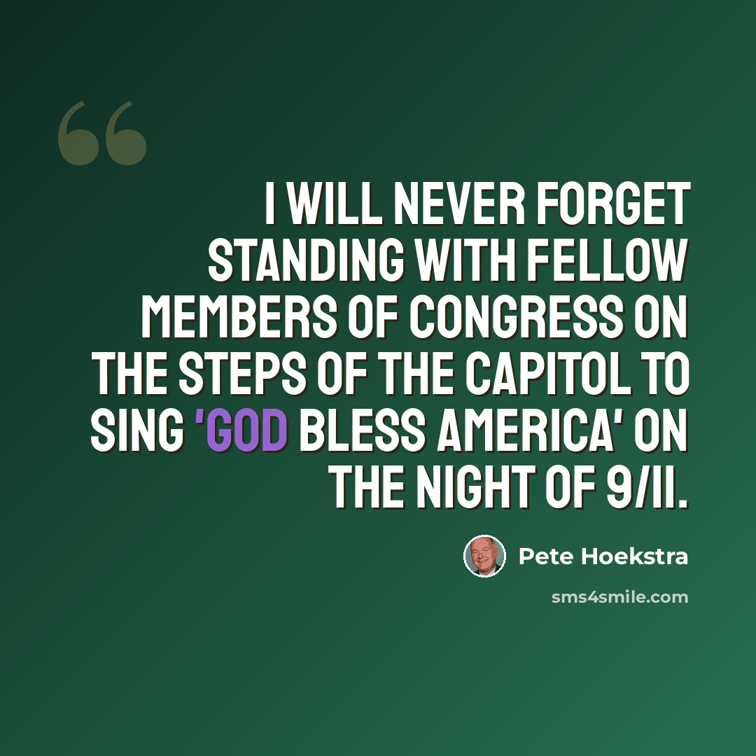 “I will never forget standing with fellow members of Congress on the steps of the Capitol to sing 'God Bless America' on the night of 9/11.” quote by Pete Hoekstra