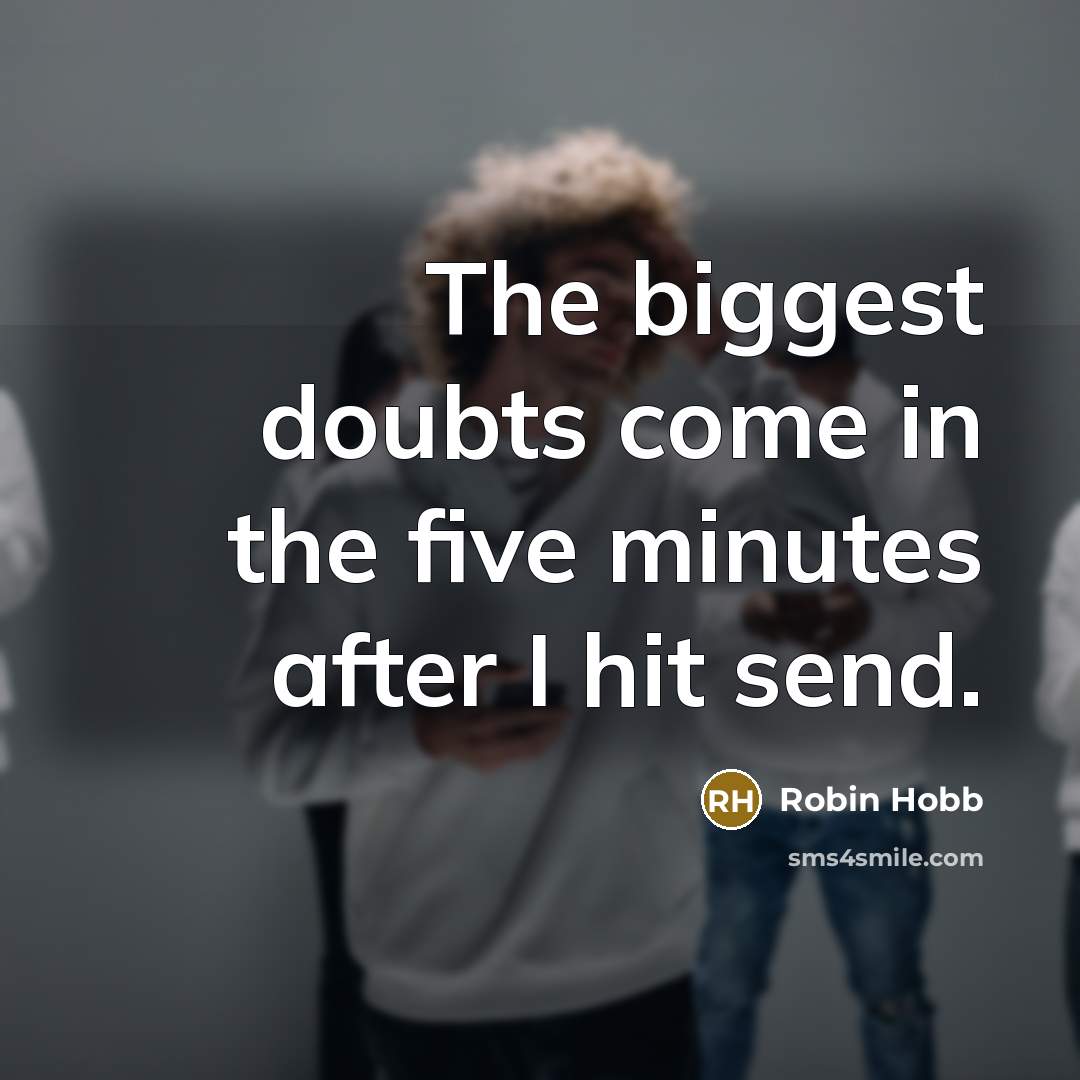 “The biggest doubts come in the five minutes after I hit send.” quote by Robin Hobb