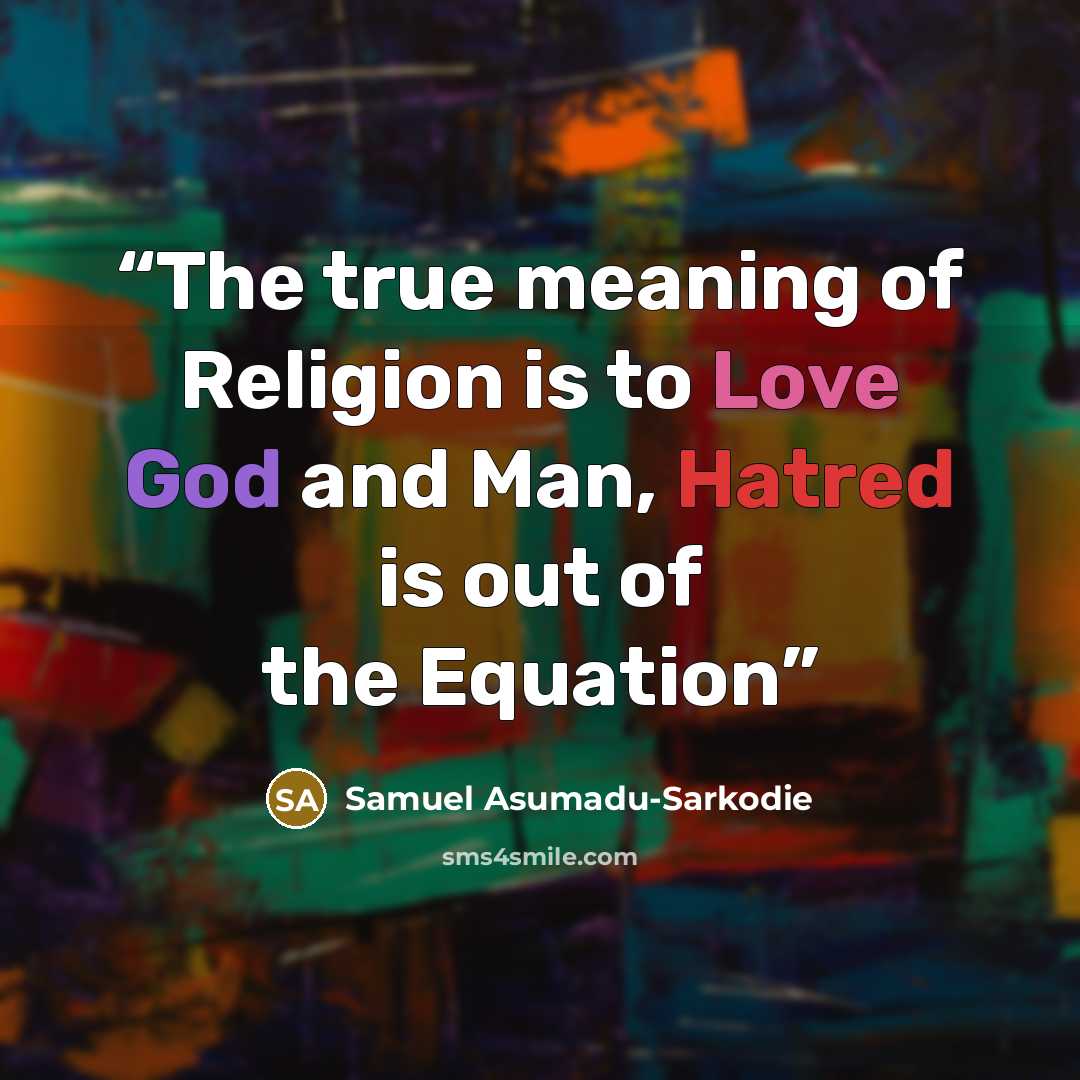 “The true meaning of Religion is to Love God and Man, Hatred is out of the Equation” quote by Samuel Asumadu-Sarkodie