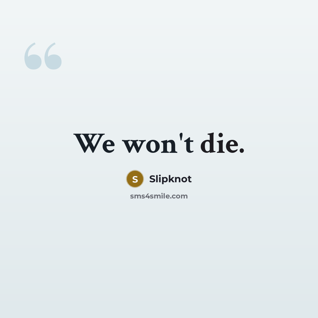 “We won't die.” quote by Slipknot