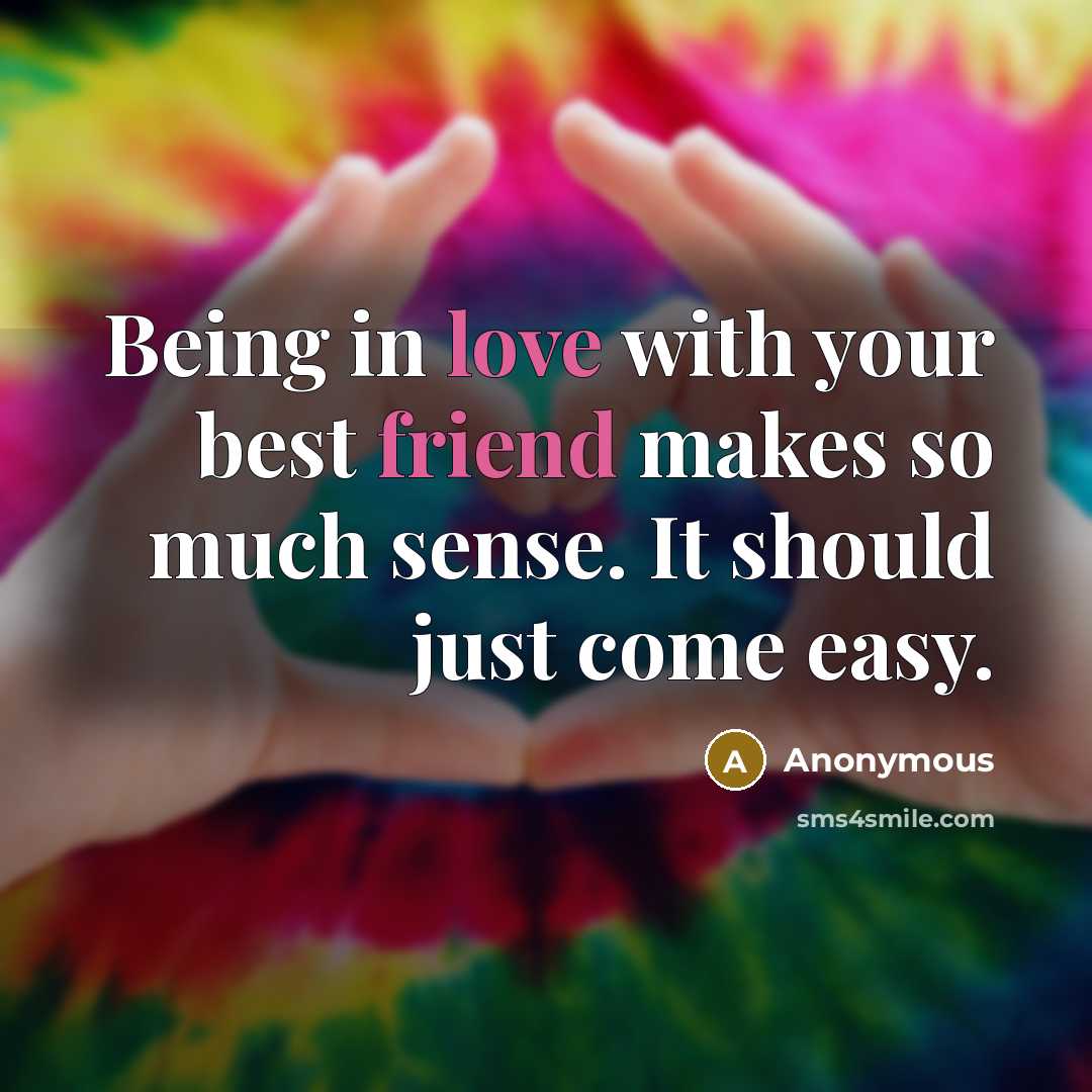 “Being in love with your best friend makes so much sense. It should just come easy.” quote by Anonymous