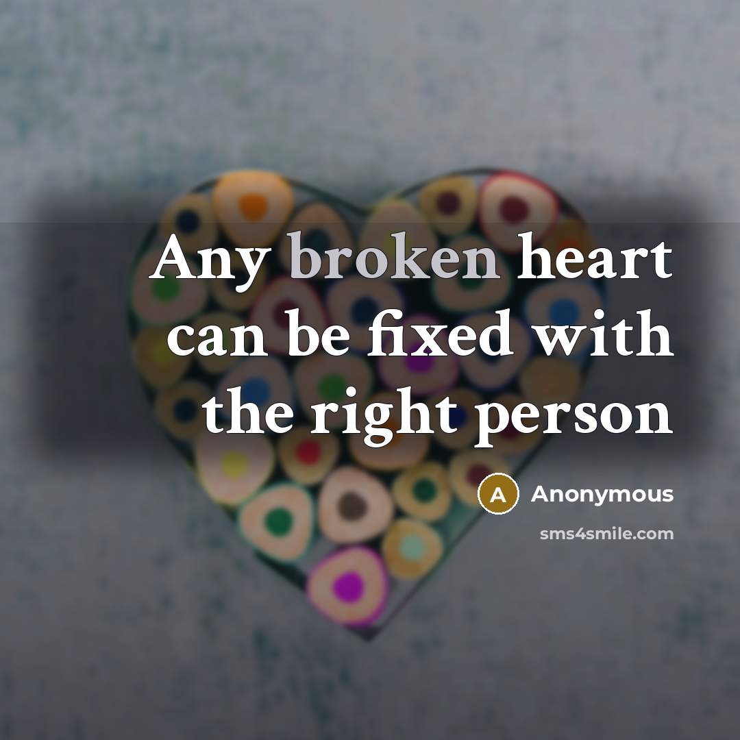 “Any broken heart can be fixed with the right person” quote by Anonymous