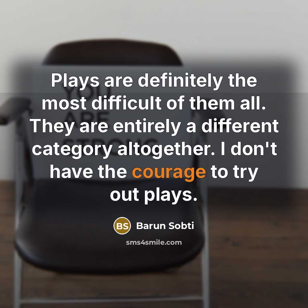“Plays are definitely the most difficult of them all. They are entirely a different category altogether. I don't have the courage to try out plays.” quote by Barun Sobti
