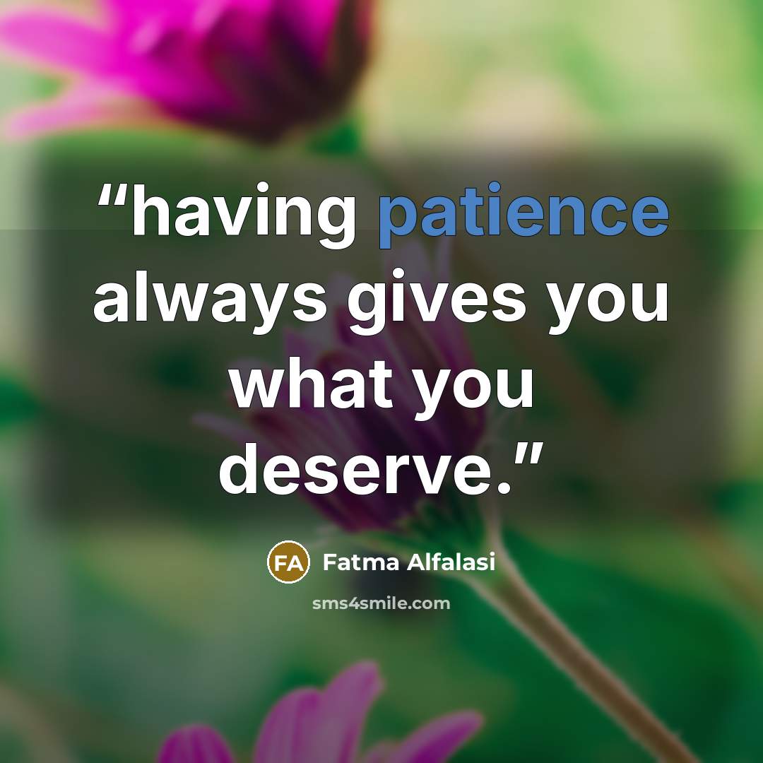 “having patience always gives you what you deserve.” quote by Fatma Alfalasi