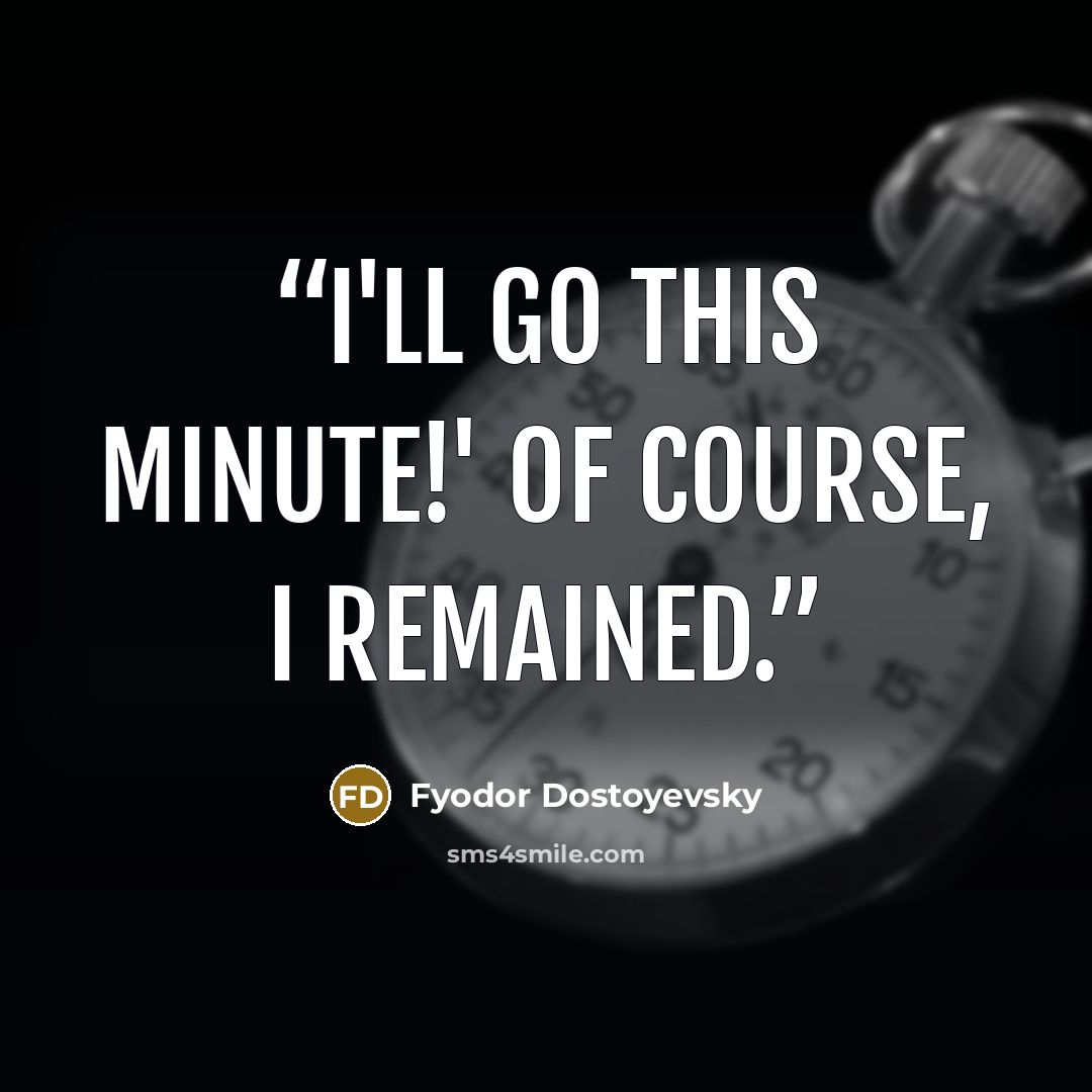 “I'll go this minute!' Of course, I remained.” quote by Fyodor Dostoyevsky