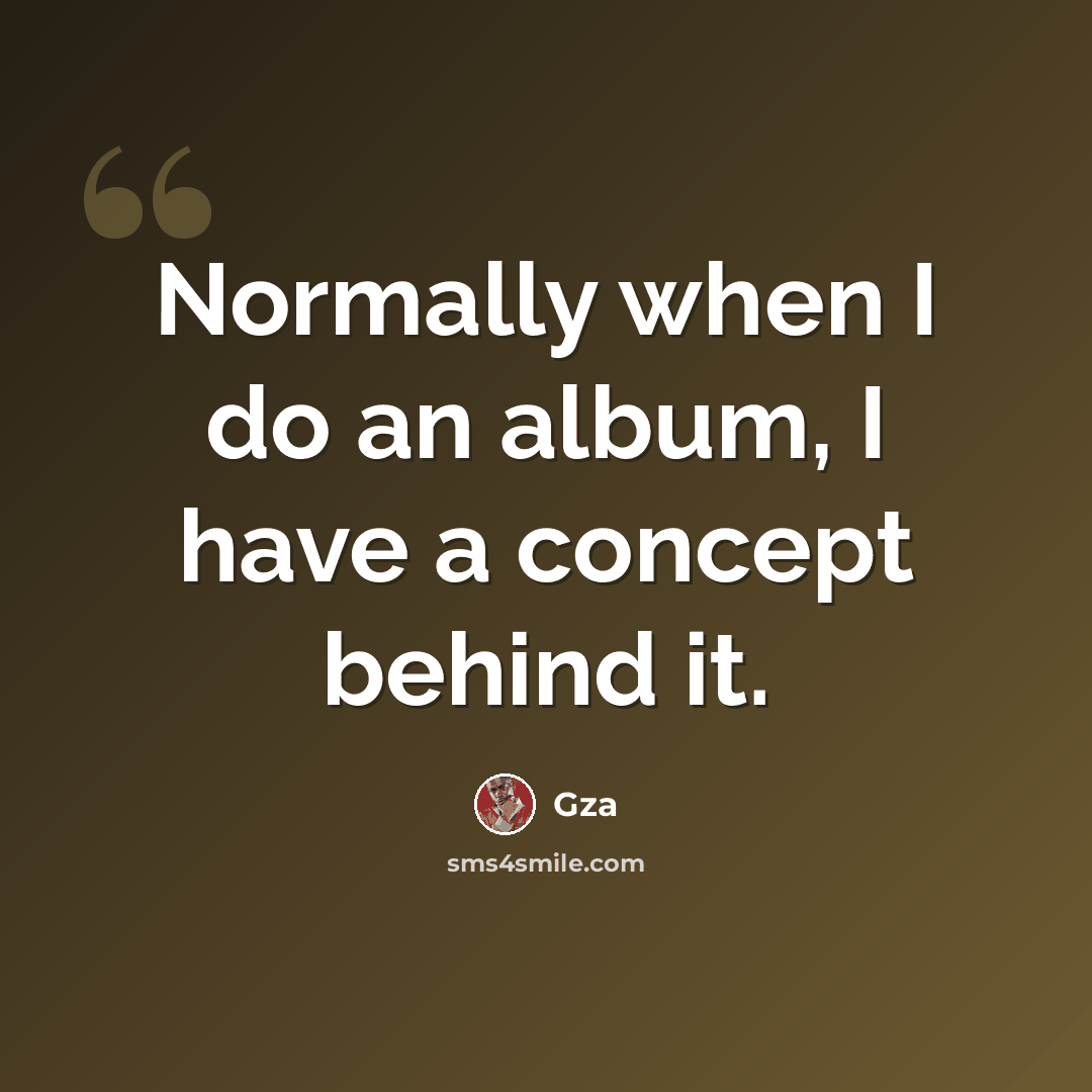 “Normally when I do an album, I have a concept behind it.” quote by Gza