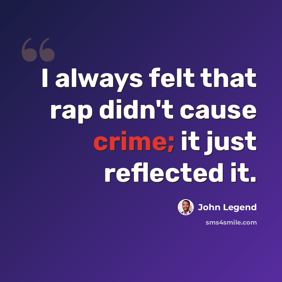 “I always felt that rap didn't cause crime; it just reflected it.” quote by John Legend