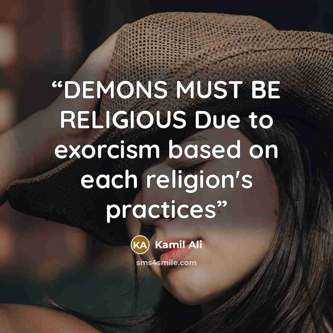 “DEMONS MUST BE RELIGIOUS Due to exorcism based on each religion's practices” quote by Kamil Ali