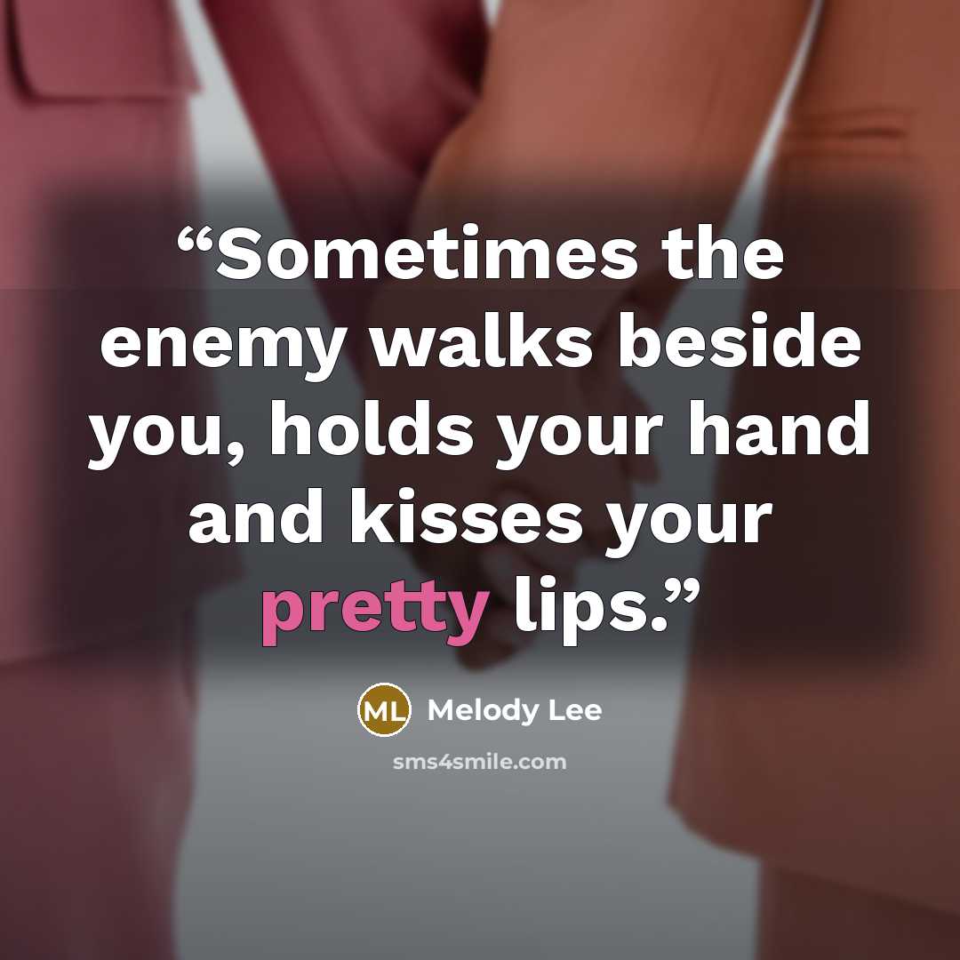 “Sometimes the enemy walks beside you, holds your hand and kisses your pretty lips.” quote by Melody Lee