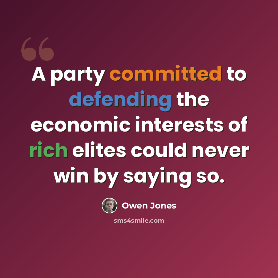 “A party committed to defending the economic interests of rich elites could never win by saying so.” quote by Owen Jones