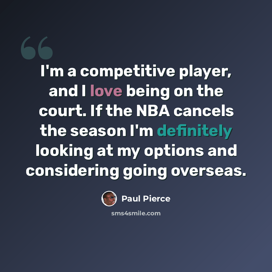 “I'm a competitive player, and I love being on the court. If the NBA cancels the season I'm definitely looking at my options and considering going overseas.” quote by Paul Pierce