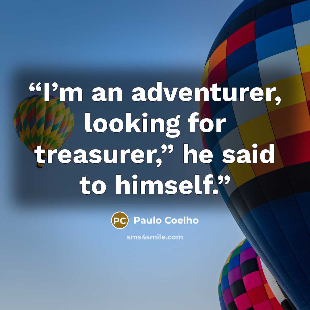 “I’m an adventurer, looking for treasurer,” he said to himself.” quote by Paulo Coelho