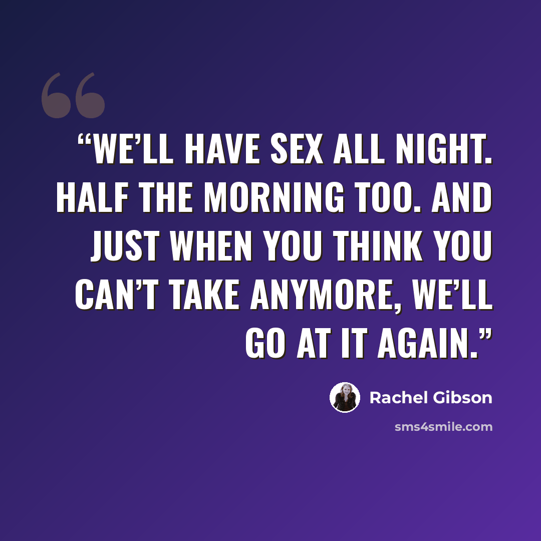 “We’ll have sex all night. Half the morning too. And just when you think you can’t take anymore, we’ll go at it again.” quote by Rachel Gibson